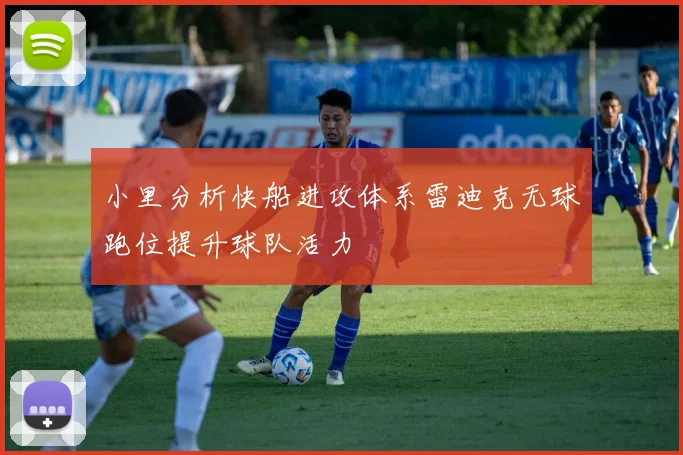 小里分析快船进攻体系雷迪克无球跑位提升球队活力