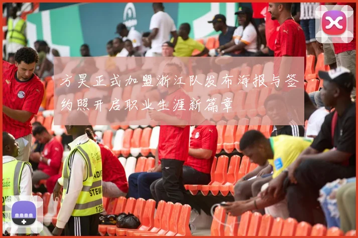 方昊正式加盟浙江队发布海报与签约照开启职业生涯新篇章