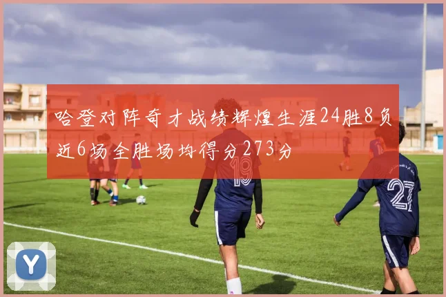 哈登对阵奇才战绩辉煌生涯24胜8负近6场全胜场均得分273分